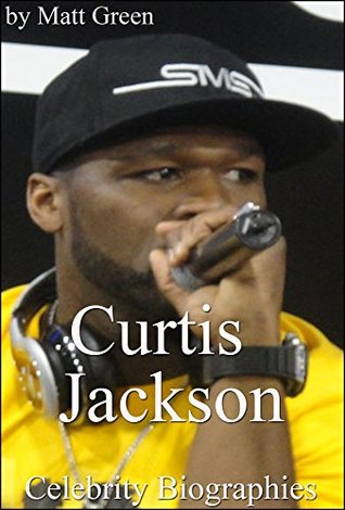 Read online Curtis James Jackson III (50 cent) Biography - The Amazing Story of One Great Rapper - Matt Green | PDF