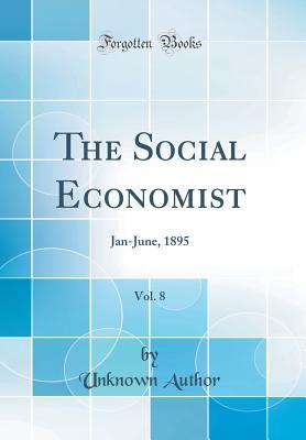 Read The Social Economist, Vol. 8: Jan-June, 1895 (Classic Reprint) - Unknown | ePub