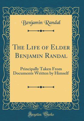 Download The Life of Elder Benjamin Randal: Principally Taken from Documents Written by Himself (Classic Reprint) - Benjamin Randal | ePub
