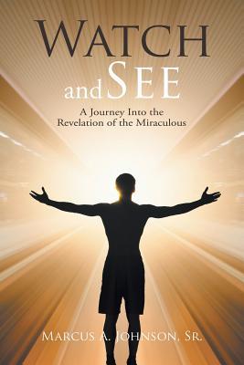 Download Watch and See: A Journey Into the Revelation of the Miraculous - Rev Marcus a Johnson Sr | ePub