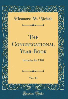 Read The Congregational Year-Book, Vol. 43: Statistics for 1920 (Classic Reprint) - Eleanore W Nichols | PDF