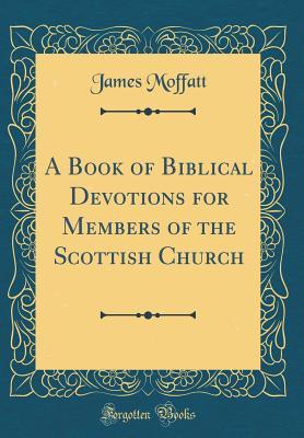 Read online A Book of Biblical Devotions for Members of the Scottish Church (Classic Reprint) - James Moffatt file in ePub