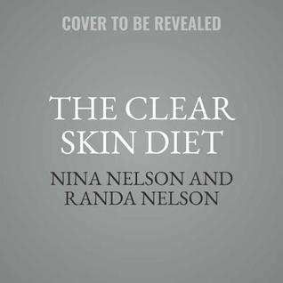 Read The Clear Skin Diet: The Six-Week Program for Beautiful Skin: Foreword by John McDougall MD - Nina Nelson | ePub