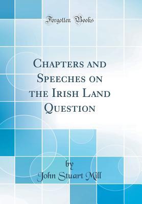 Download Chapters and Speeches on the Irish Land Question (Classic Reprint) - John Stuart Mill file in ePub