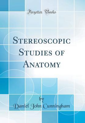 Download Stereoscopic Studies of Anatomy (Classic Reprint) - Daniel John Cunningham | PDF
