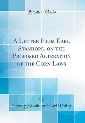 Read A Letter from Earl Stanhope, on the Proposed Alteration of the Corn Laws (Classic Reprint) - Henry Philip file in PDF