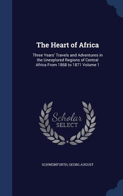 Read The Heart of Africa: Three Years' Travels and Adventures in the Unexplored Regions of Central Africa from 1868 to 1871; Volume 1 - Georg August Schweinfurth file in ePub