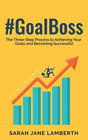 Download #GoalBoss The Three-Step Process to Achieving Your Goals and Becoming Successful - Sarah Jane Lamberth | PDF