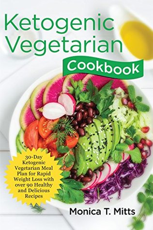 Download Ketogenic Vegetarian Cookbook: 30-Day Ketogenic Vegetarian Meal Plan for Rapid Weight Loss with over 90 Healthy and Delicious Recipes - Monica T. Mitts file in ePub