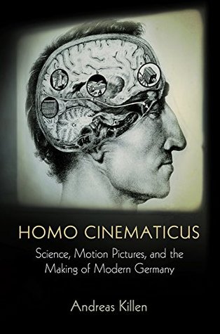 Download Homo Cinematicus: Science, Motion Pictures, and the Making of Modern Germany (Intellectual History of the Modern Age) - Andreas Killen | ePub