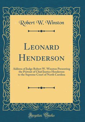Read online Leonard Henderson: Address of Judge Robert W. Winston Presenting the Portrait of Chief Justice Henderson to the Supreme Court of North Carolina (Classic Reprint) - Robert W Winston file in PDF