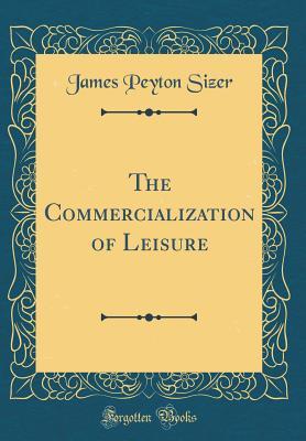 Read The Commercialization of Leisure (Classic Reprint) - James Peyton Sizer file in PDF
