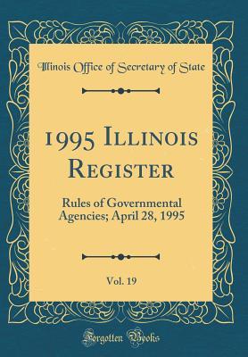 Read 1995 Illinois Register, Vol. 19: Rules of Governmental Agencies; April 28, 1995 (Classic Reprint) - Illinois Office of Secretary of State file in ePub