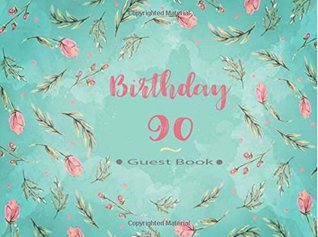 Read 90 Birthday Guest Book: 90th Ninety Birthday Celebrating Guest Book 90 Years. Message Log Keepsake Notebook For Family and Friend To Write In. Ideals  9 (Pink Rose Hand Lettering Watercolor Theme) - Holly Guest book file in PDF