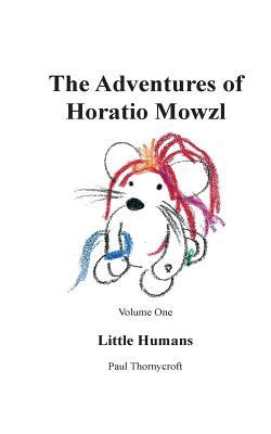 Read The Adventures of Horatio Mowzl: Volume One: Little Humans - Paul Thornycroft file in ePub