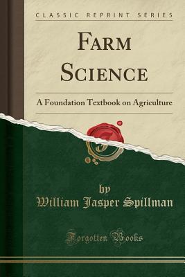 Download Farm Science: A Foundation Textbook on Agriculture (Classic Reprint) - William Jasper Spillman file in PDF