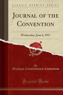 Download Journal of the Convention: Wednesday, June 6, 1917 (Classic Reprint) - Michigan Constitutional Convention file in ePub