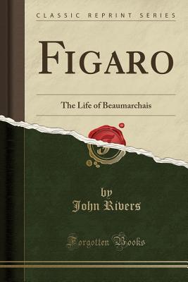 Read Figaro: The Life of Beaumarchais (Classic Reprint) - John Rivers file in ePub