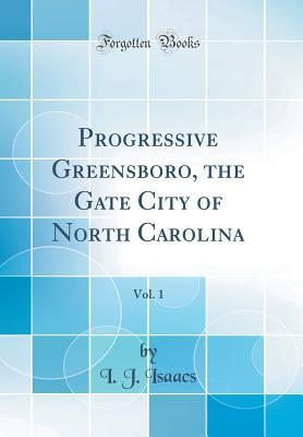 Read online Progressive Greensboro, the Gate City of North Carolina, Vol. 1 (Classic Reprint) - I.J. Isaacs | ePub
