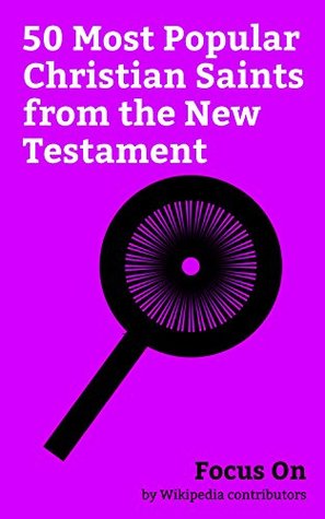 Download Focus On: 50 Most Popular Christian Saints from the New Testament: Mary Magdalene, Saint Peter, Michael (archangel), Mary, mother of Jesus, Gabriel, John Jude the Apostle, John the Apostle, etc. - Wikipedia contributors | ePub