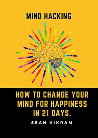Read MIND HACKING : How to change your mind for happiness in 21 days. - Sean Vikram file in ePub