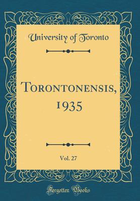 Read online Torontonensis, 1935, Vol. 27 (Classic Reprint) - University of Toronto | ePub