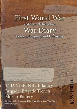 Read online 14 Division 42 Infantry Brigade, Brigade Trench Mortar Battery: 28 July 1915 - 31 August 1916 (First World War, War Diary, Wo95/1902/4) - British War Office | ePub