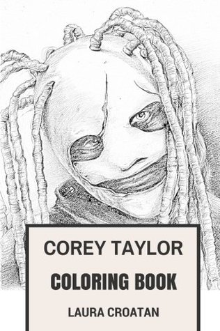 Read Corey Taylor Coloring Book: Slipknot Frontman and MasterMind Behind Stone Sour Grammy Winning Inspired Adult Coloring Book - Laura Croatan | PDF