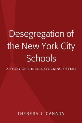 Read online Desegregation of the New York City Schools: A Story of the Silk Stocking Sisters - Theresa J Canada | ePub