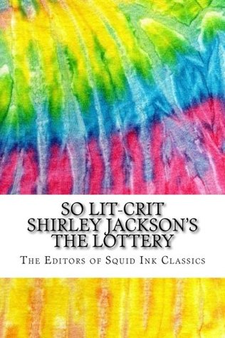 Download So Lit-Crit Shirley Jackson's The Lottery: Includes Over 85 MLA 8 Style Citations for Scholarly Secondary Sources, Peer-Reviewed Journal Articles and  Essays on the Lottery (Squid Ink Classics) - The Editors of Squid Ink Classics | PDF
