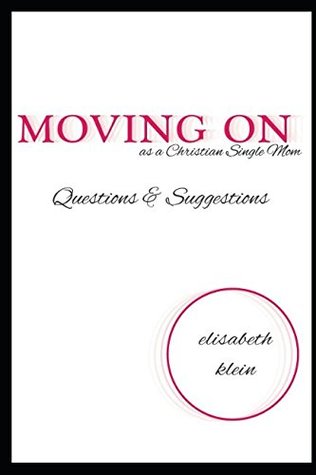 Download Moving On as a Christian Single Mom: Questions & Suggestions - Elisabeth Klein | PDF