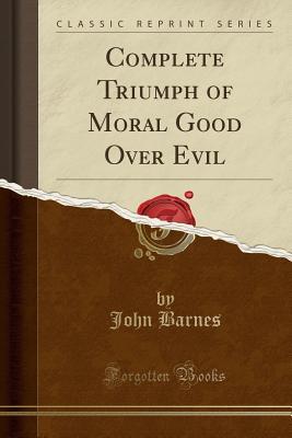 Read Complete Triumph of Moral Good Over Evil (Classic Reprint) - John Barnes file in PDF