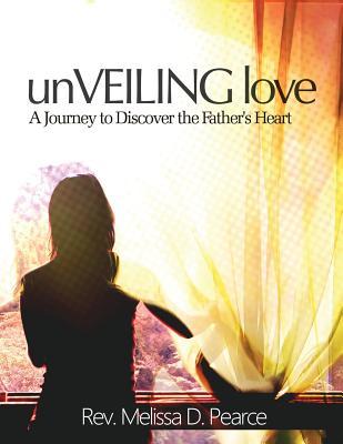 Download Unveiling Love: A Journey to Discover the Father's Heart - Rev Melissa D Pearce file in ePub