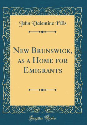 Download New Brunswick, as a Home for Emigrants (Classic Reprint) - John Valentine Ellis file in PDF