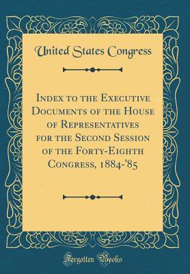 Download Index to the Executive Documents of the House of Representatives for the Second Session of the Forty-Eighth Congress, 1884-'85 (Classic Reprint) - U.S. Congress | PDF