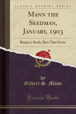 Read Mann the Seedman, January, 1903: Burpee's Seeds, Best That Grow (Classic Reprint) - Gilbert S Mann | PDF