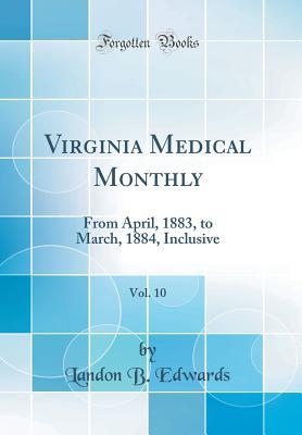 Read Virginia Medical Monthly, Vol. 10: From April, 1883, to March, 1884, Inclusive (Classic Reprint) - Landon B. Edwards | PDF