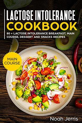 Read Lactose Intolerance Cookbook: MAIN COURSE – 80   Lactose Intolerance Breakfast, Main Course, Dessert and Snacks Recipes (Dairy Free Recipes) - Noah Jerris | ePub