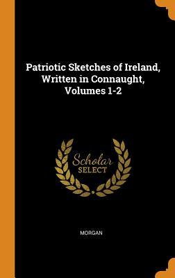 Download Patriotic Sketches of Ireland, Written in Connaught, Volumes 1-2 - Sydney Owenson Morgan file in ePub