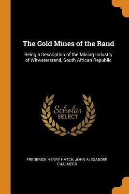 Read The Gold Mines of the Rand: Being a Description of the Mining Industry of Witwatersrand, South African Republic - Frederick Henry Hatch file in ePub