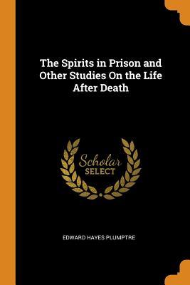 Download The Spirits in Prison and Other Studies on the Life After Death - Edward Hayes Plumptre file in ePub