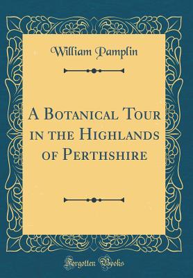 Read A Botanical Tour in the Highlands of Perthshire (Classic Reprint) - William Pamplin file in ePub