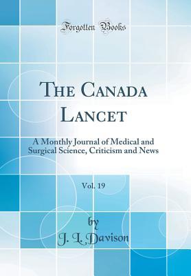 Download The Canada Lancet, Vol. 19: A Monthly Journal of Medical and Surgical Science, Criticism and News (Classic Reprint) - J L Davison | PDF
