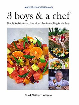 Download 3 boys & a chef: Simple, Delicious and Nutritious: Family Cooking Made Easy - Mark Allison file in PDF