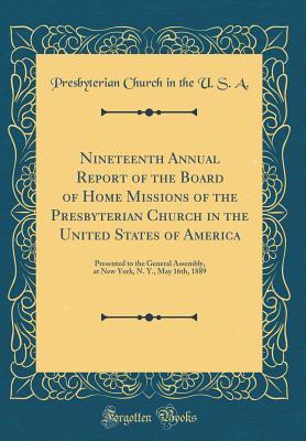 Read online Nineteenth Annual Report of the Board of Home Missions of the Presbyterian Church in the United States of America: Presented to the General Assembly, at New York, N. Y., May 16th, 1889 (Classic Reprint) - Presbyterian Church (USA) file in PDF
