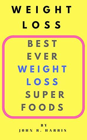 Download Best Ever Weight Loss Super foods/food/healthy food/weight loss/weight loss diet plan/how to lose weight/healthy eating/healthy: weight loss/food for weight loss/diet food recipes for weight loss - John Harris file in PDF