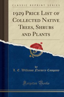 Read 1929 Price List of Collected Native Trees, Shrubs and Plants (Classic Reprint) - L E Williams Nursery Company | ePub