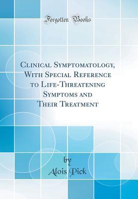 Download Clinical Symptomatology, with Special Reference to Life-Threatening Symptoms and Their Treatment (Classic Reprint) - Alois Pick | PDF