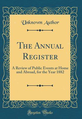 Read The Annual Register: A Review of Public Events at Home and Abroad, for the Year 1882 (Classic Reprint) - Unknown file in ePub