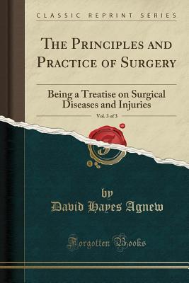 Read online The Principles and Practice of Surgery, Vol. 3 of 3: Being a Treatise on Surgical Diseases and Injuries (Classic Reprint) - David Hayes Agnew file in ePub